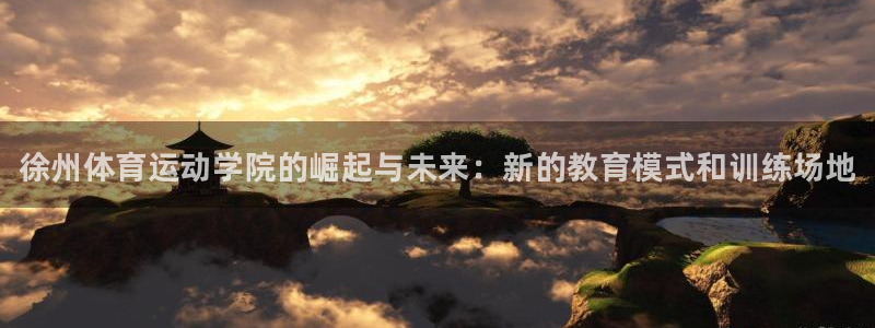 凯发官方正版app娱乐首页官网下载：徐州体育运动学院
