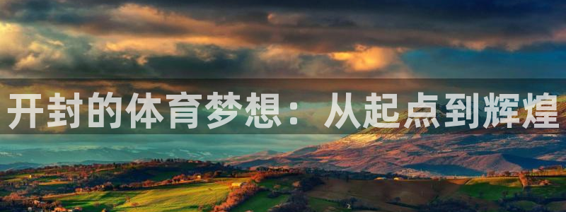 凯发官网下载招商电话号码查询：开封的体育梦想：从起点