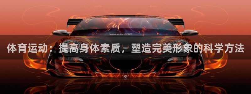 凯发官网下载平台注册流程视频：体育运动：提高身体素质