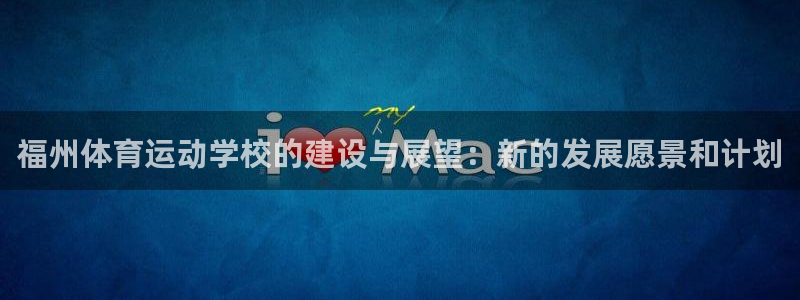 凯发官方平台体育：福州体育运动学校的建设与展望：新的发展愿景
